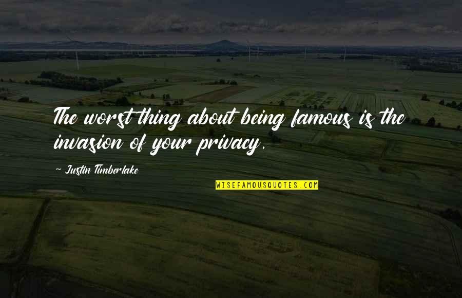 Famous Privacy Quotes By Justin Timberlake: The worst thing about being famous is the