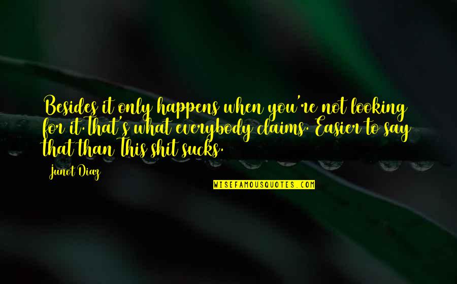 Famous Prized Possessions Quotes By Junot Diaz: Besides it only happens when you're not looking Famous Prized Possessions Quotes By Junot Diaz: Besides it only happens when you're not looking
