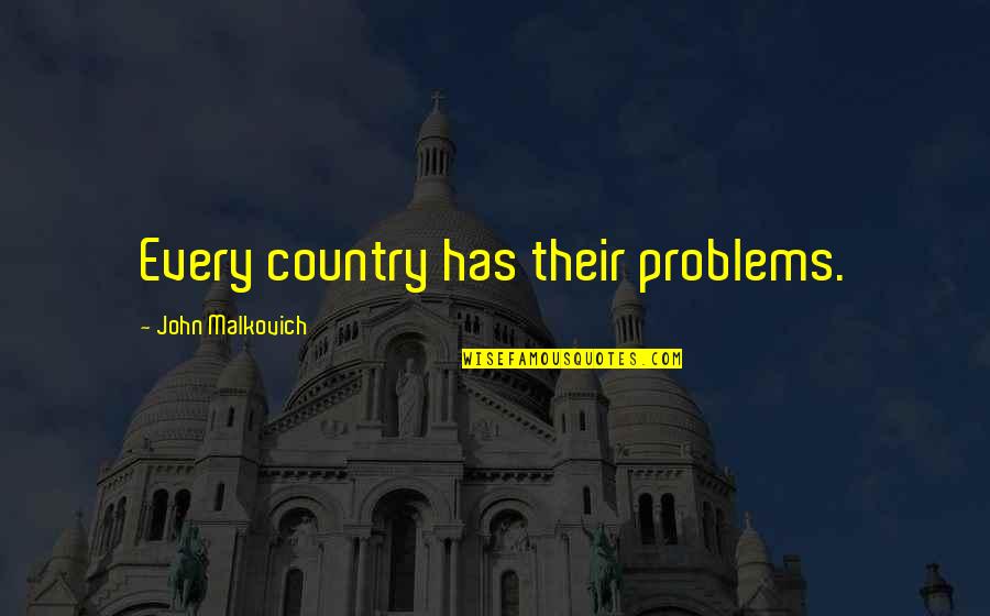 Famous Pro Slavery Quotes By John Malkovich: Every country has their problems. Famous Pro Slavery Quotes By John Malkovich: Every country has their problems.