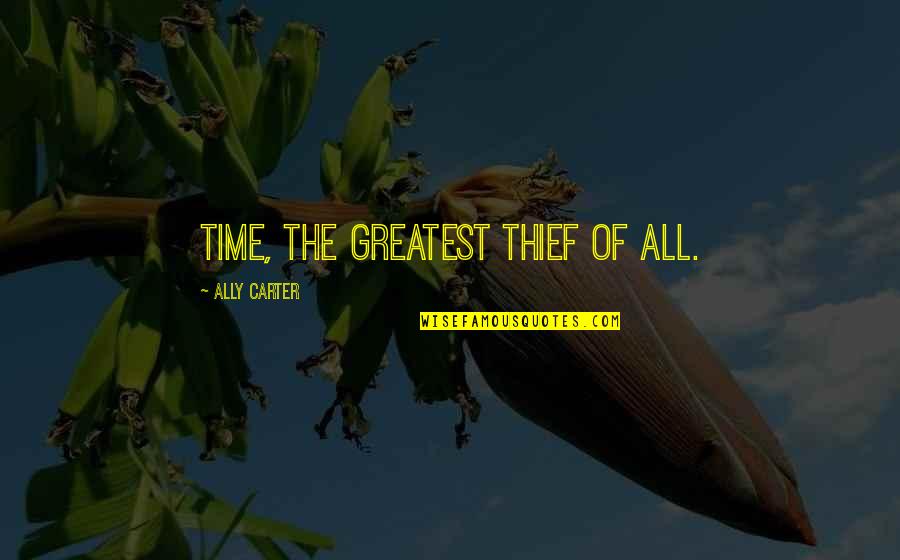 Famous Producers Quotes By Ally Carter: Time, the greatest thief of all.