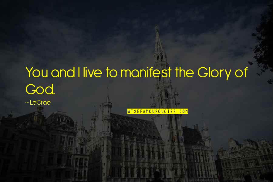 Famous Professions Quotes By LeCrae: You and I live to manifest the Glory