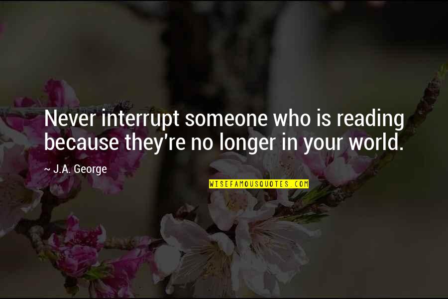 Famous Project Pat Quotes By J.A. George: Never interrupt someone who is reading because they're