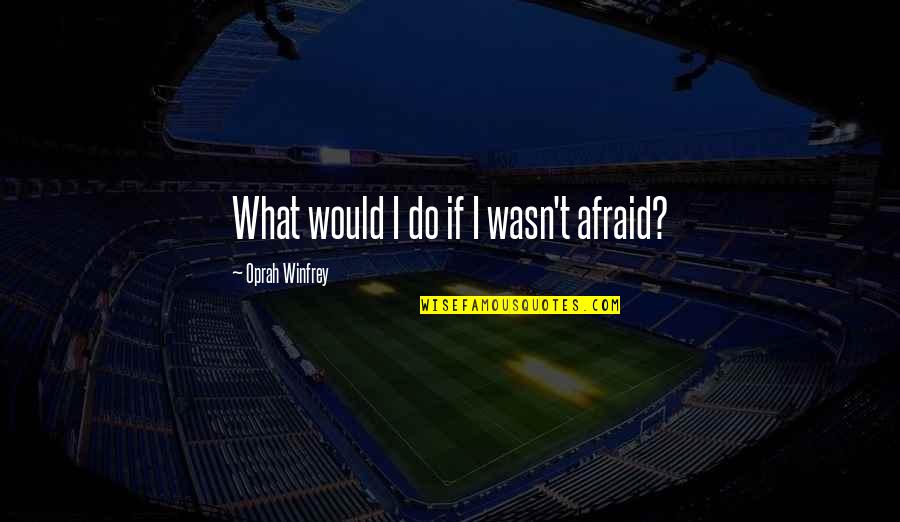 Famous Proofreading Quotes By Oprah Winfrey: What would I do if I wasn't afraid? Famous Proofreading Quotes By Oprah Winfrey: What would I do if I wasn't afraid?