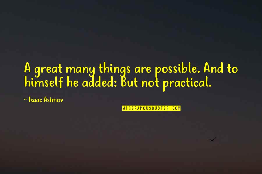 Famous Prose Quotes By Isaac Asimov: A great many things are possible. And to