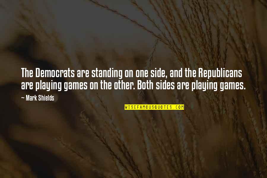 Famous Prose Quotes By Mark Shields: The Democrats are standing on one side, and Famous Prose Quotes By Mark Shields: The Democrats are standing on one side, and