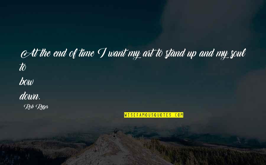Famous Proven Quotes By Rob Ryser: At the end of time I want my