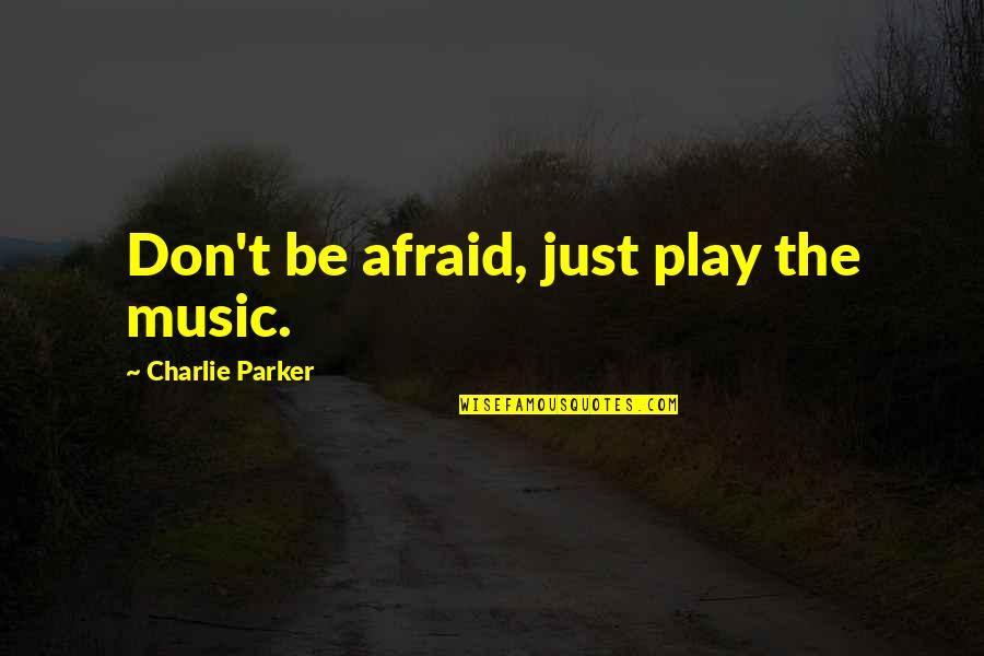 Famous Proverbial Quotes By Charlie Parker: Don't be afraid, just play the music.