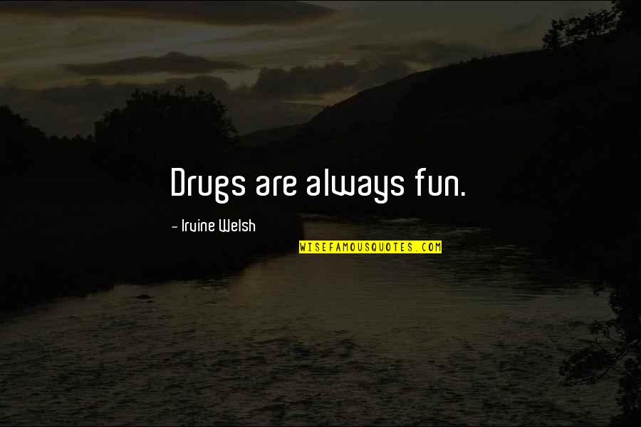 Famous Proverbs And Quotes By Irvine Welsh: Drugs are always fun. Famous Proverbs And Quotes By Irvine Welsh: Drugs are always fun.