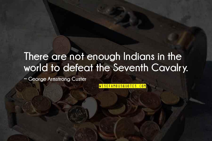 Famous Proverbs Quotes By George Armstrong Custer: There are not enough Indians in the world