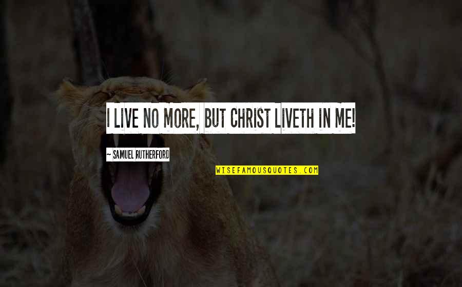 Famous Proverbs Quotes By Samuel Rutherford: I live no more, but Christ liveth in