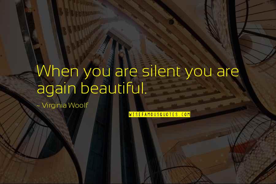 Famous Proverbs Quotes By Virginia Woolf: When you are silent you are again beautiful.