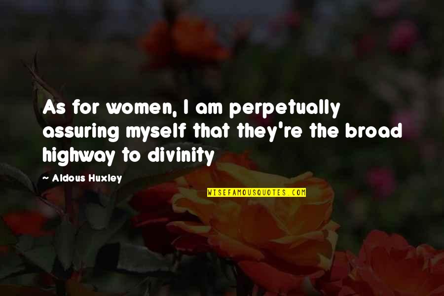 Famous Prussia Quotes By Aldous Huxley: As for women, I am perpetually assuring myself