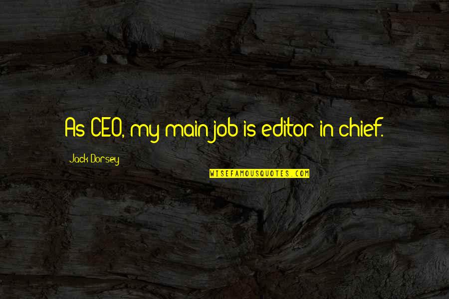 Famous Public Speech Quotes By Jack Dorsey: As CEO, my main job is editor-in-chief.