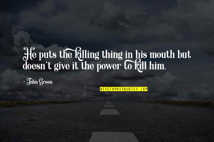 Famous Puddle Quotes By John Green: He puts the killing thing in his mouth