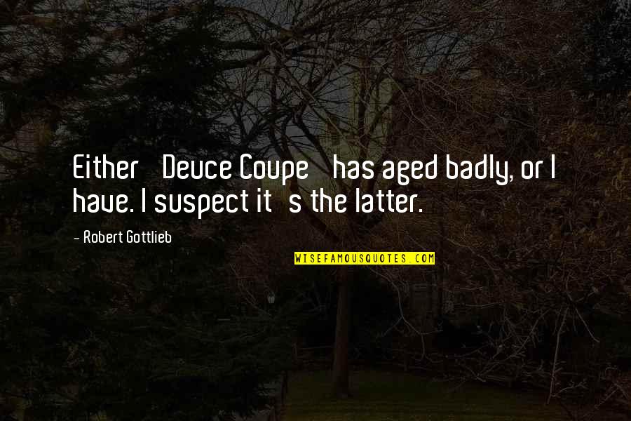 Famous Puddle Quotes By Robert Gottlieb: Either 'Deuce Coupe' has aged badly, or I