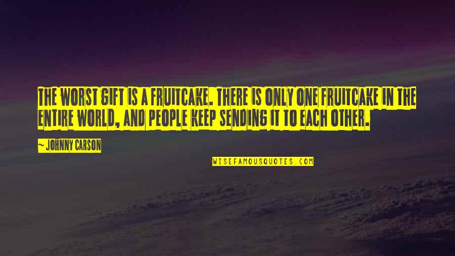 Famous Pugsley Quotes By Johnny Carson: The worst gift is a fruitcake. There is