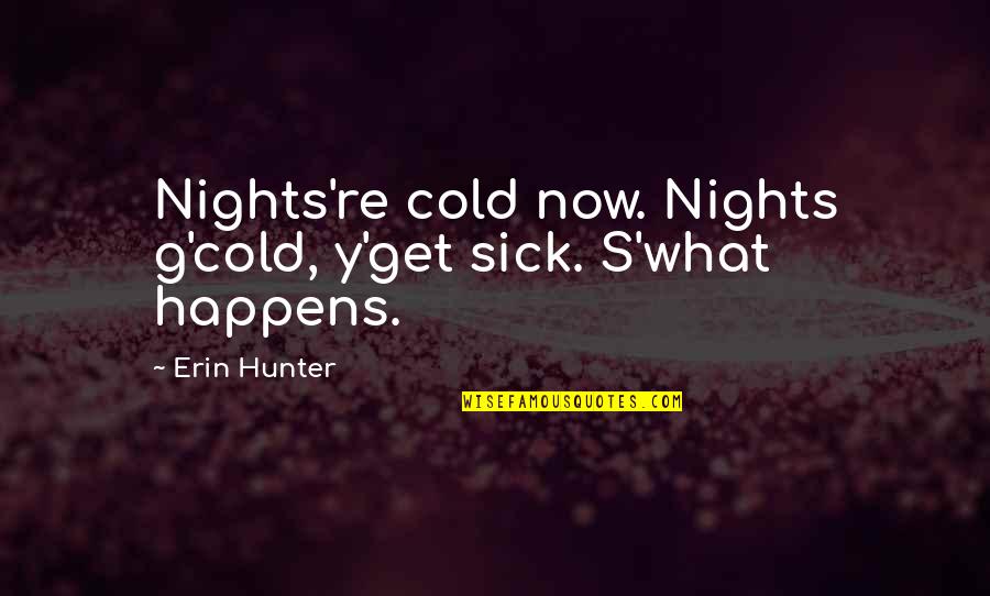 Famous Purdue Alumni Quotes By Erin Hunter: Nights're cold now. Nights g'cold, y'get sick. S'what