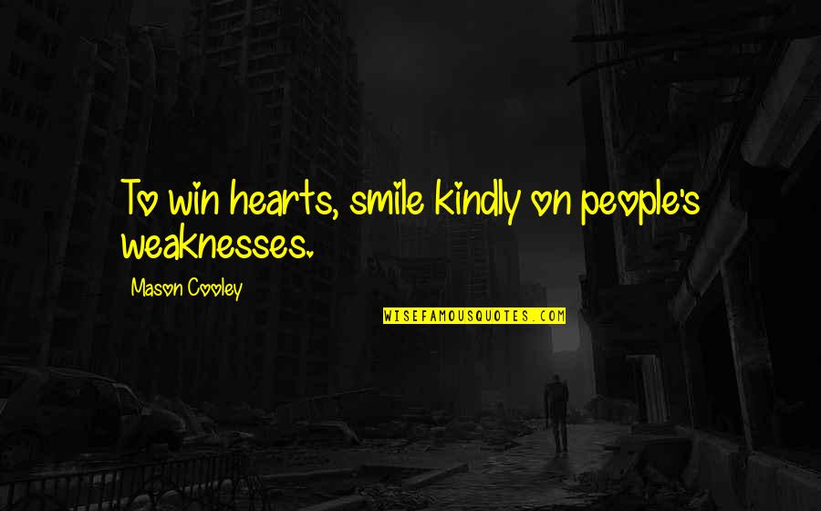 Famous Purdue Alumni Quotes By Mason Cooley: To win hearts, smile kindly on people's weaknesses.
