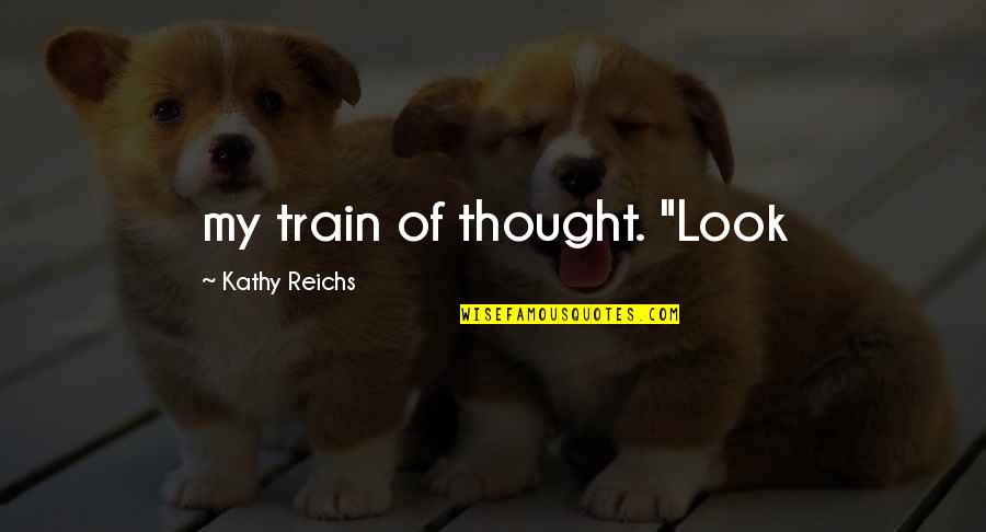 Famous Purdue Quotes By Kathy Reichs: my train of thought. "Look