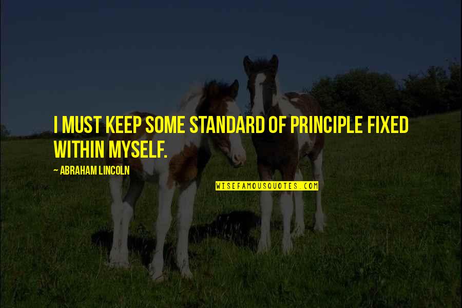 Famous Puritans Quotes By Abraham Lincoln: I must keep some standard of principle fixed