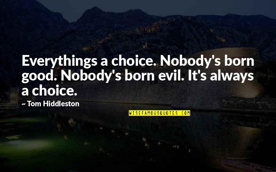 Famous Purity Quotes By Tom Hiddleston: Everythings a choice. Nobody's born good. Nobody's born Famous Purity Quotes By Tom Hiddleston: Everythings a choice. Nobody's born good. Nobody's born