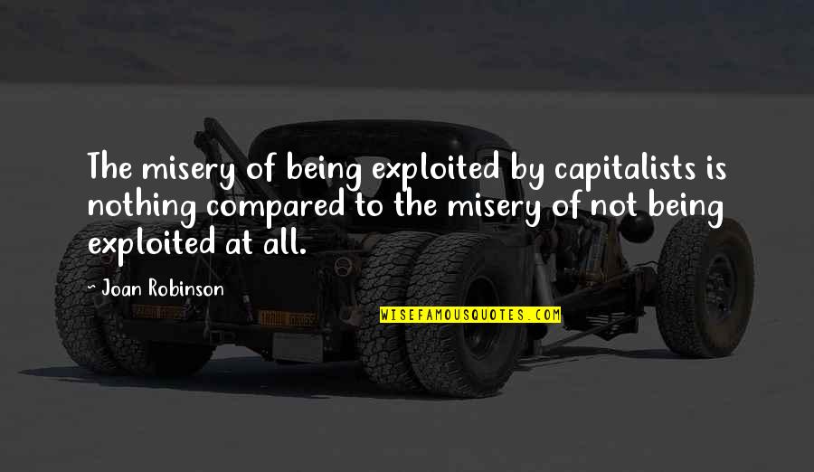 Famous Purses Quotes By Joan Robinson: The misery of being exploited by capitalists is Famous Purses Quotes By Joan Robinson: The misery of being exploited by capitalists is
