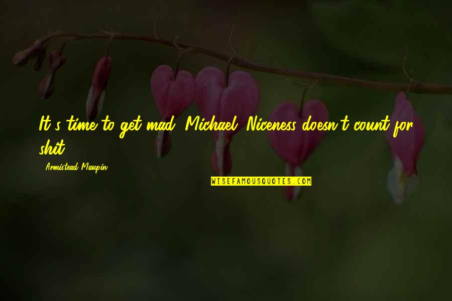 Famous Qi Quotes By Armistead Maupin: It's time to get mad, Michael. Niceness doesn't Famous Qi Quotes By Armistead Maupin: It's time to get mad, Michael. Niceness doesn't