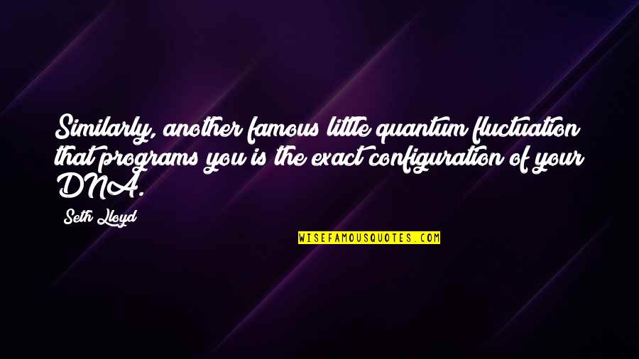 Famous Quantum Quotes By Seth Lloyd: Similarly, another famous little quantum fluctuation that programs