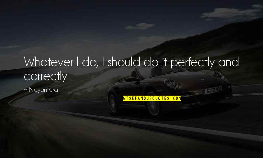 Famous Quartermaster Quotes By Nayantara: Whatever I do, I should do it perfectly