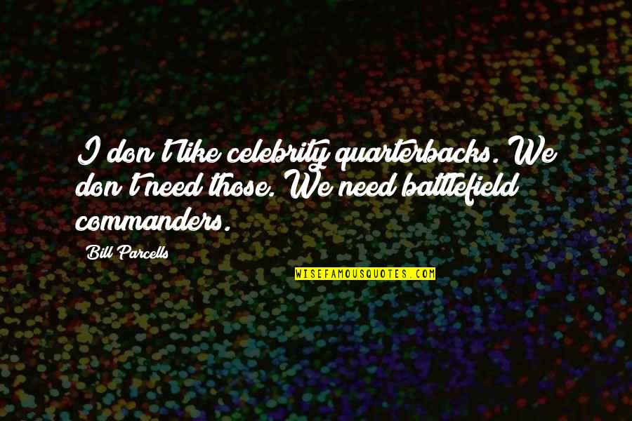 Famous Quilting Quotes By Bill Parcells: I don't like celebrity quarterbacks. We don't need
