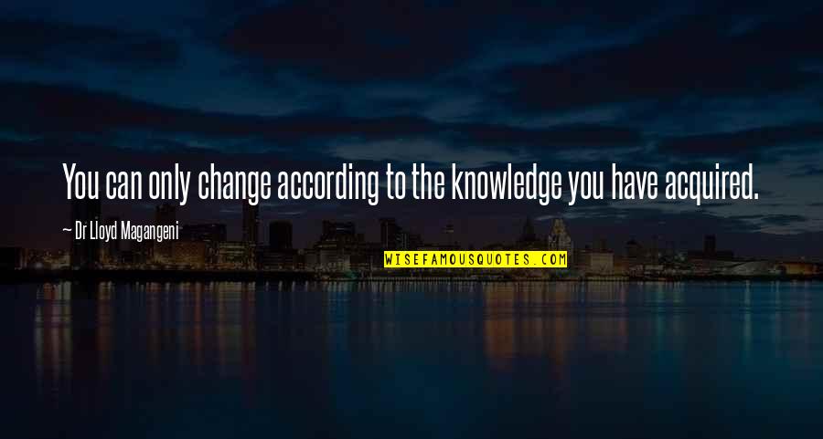 Famous Quilting Quotes By Dr Lloyd Magangeni: You can only change according to the knowledge