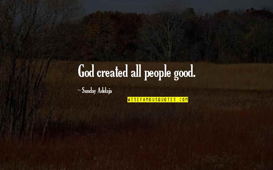 Famous Quinn Fabray Quotes By Sunday Adelaja: God created all people good.