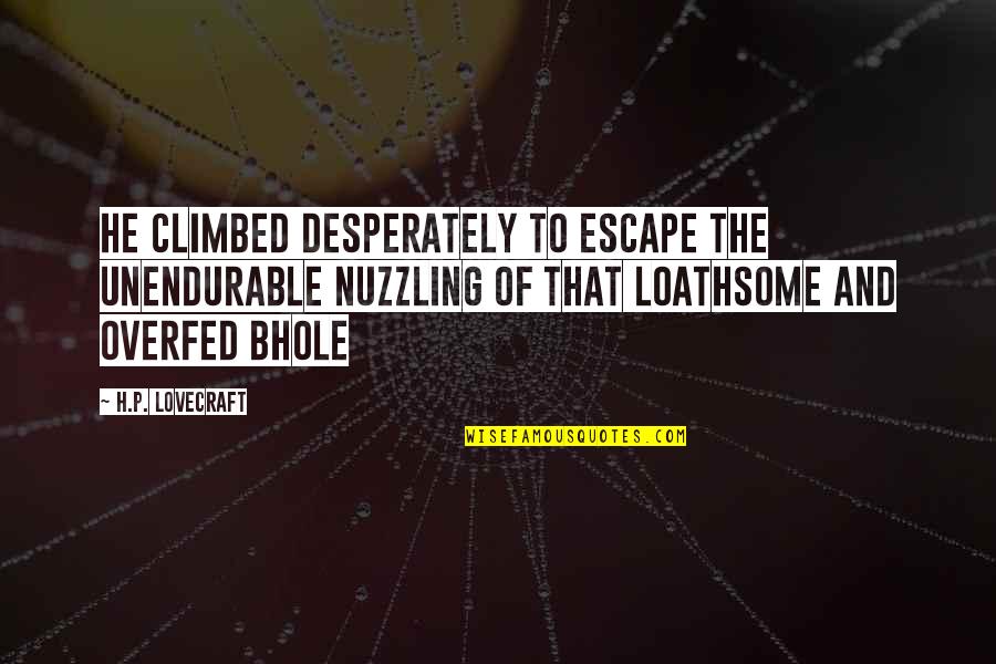 Famous Quitter Quotes By H.P. Lovecraft: he climbed desperately to escape the unendurable nuzzling