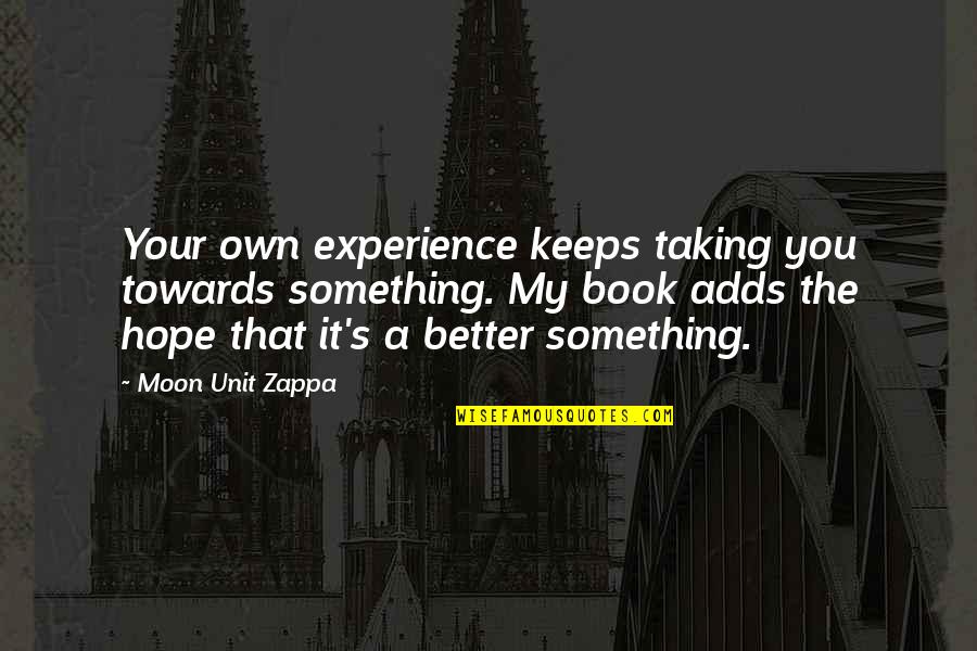 Famous Quitter Quotes By Moon Unit Zappa: Your own experience keeps taking you towards something. Famous Quitter Quotes By Moon Unit Zappa: Your own experience keeps taking you towards something.