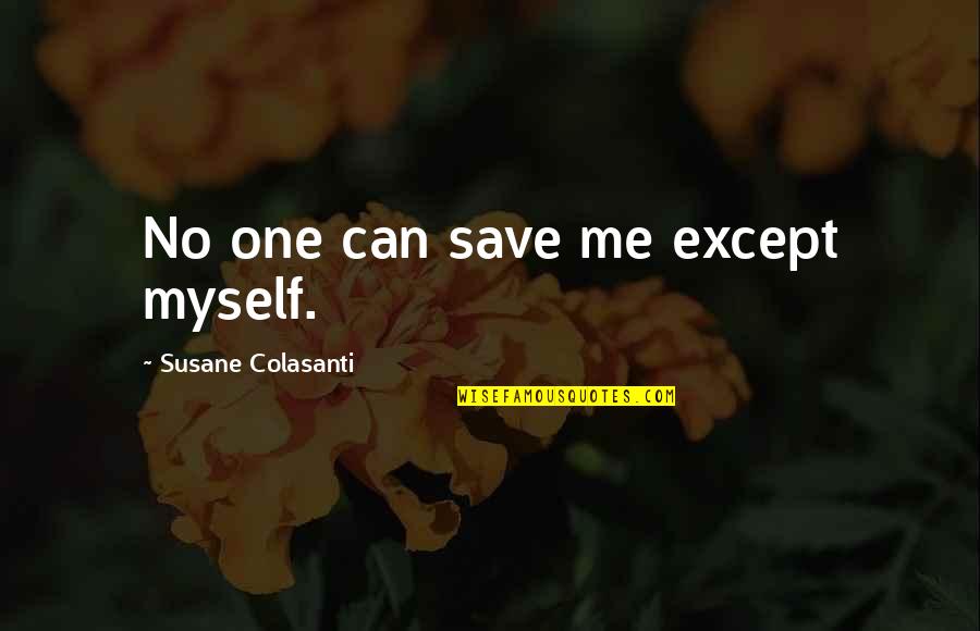 Famous Quiz Show Quotes By Susane Colasanti: No one can save me except myself. Famous Quiz Show Quotes By Susane Colasanti: No one can save me except myself.