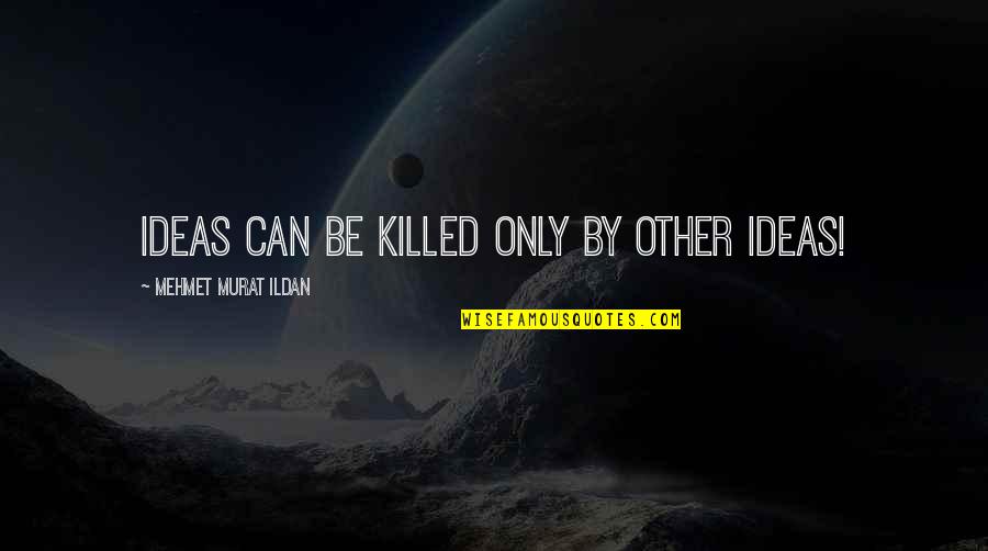 Famous Quotations Quotes By Mehmet Murat Ildan: Ideas can be killed only by other ideas!