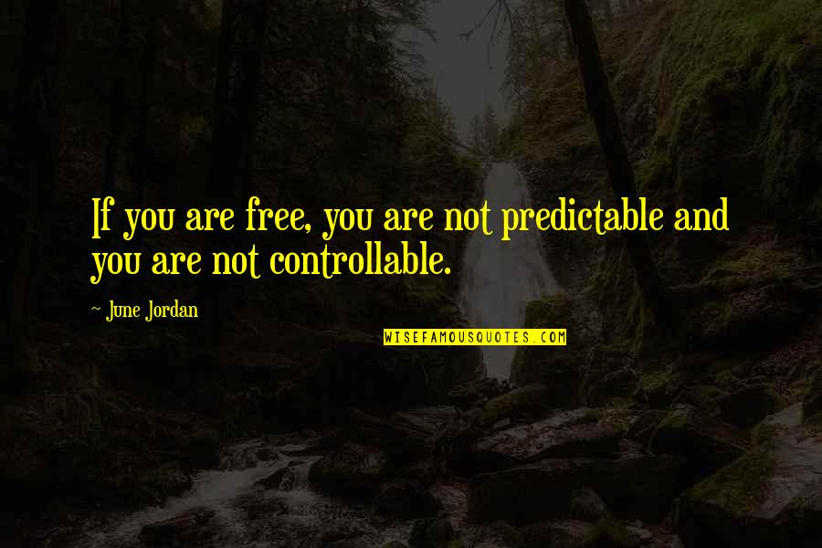Famous Quote Love Quotes By June Jordan: If you are free, you are not predictable