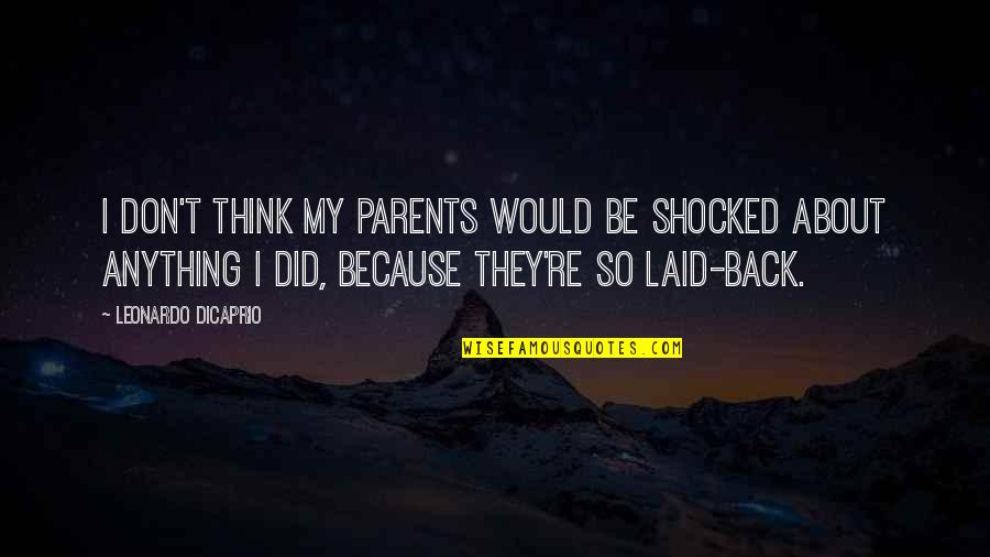 Famous Quote Love Quotes By Leonardo DiCaprio: I don't think my parents would be shocked