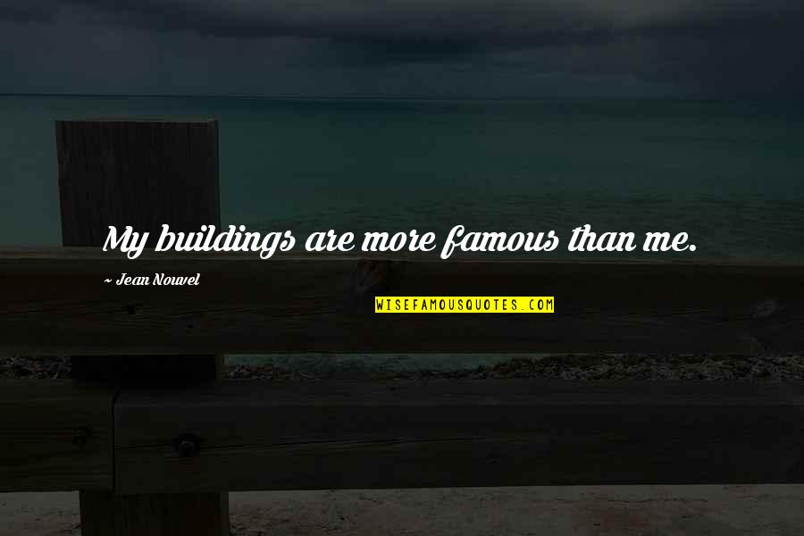 Famous Quotes By Jean Nouvel: My buildings are more famous than me.