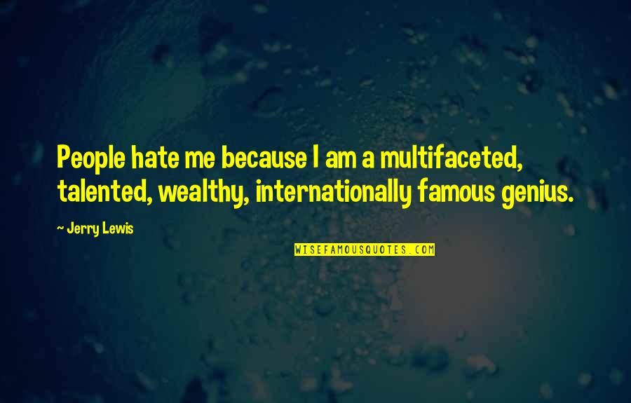 Famous Quotes By Jerry Lewis: People hate me because I am a multifaceted,