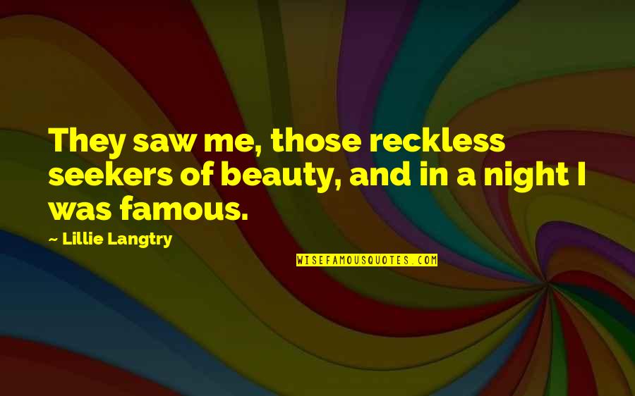 Famous Quotes By Lillie Langtry: They saw me, those reckless seekers of beauty,
