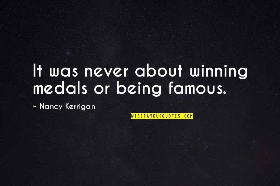 Famous Quotes By Nancy Kerrigan: It was never about winning medals or being