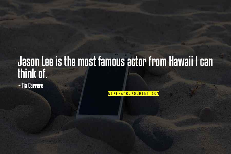 Famous Quotes By Tia Carrere: Jason Lee is the most famous actor from