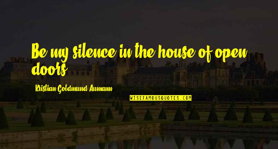 Famous Quotes Quotes By Kristian Goldmund Aumann: Be my silence in the house of open