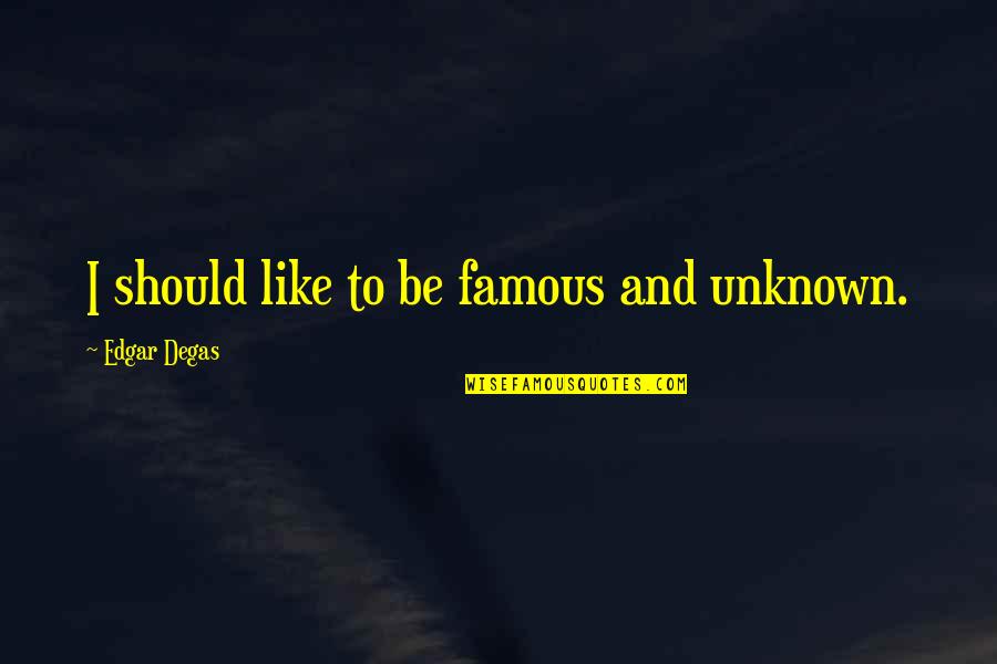 Famous R&b Artist Quotes By Edgar Degas: I should like to be famous and unknown. Famous R&b Artist Quotes By Edgar Degas: I should like to be famous and unknown.