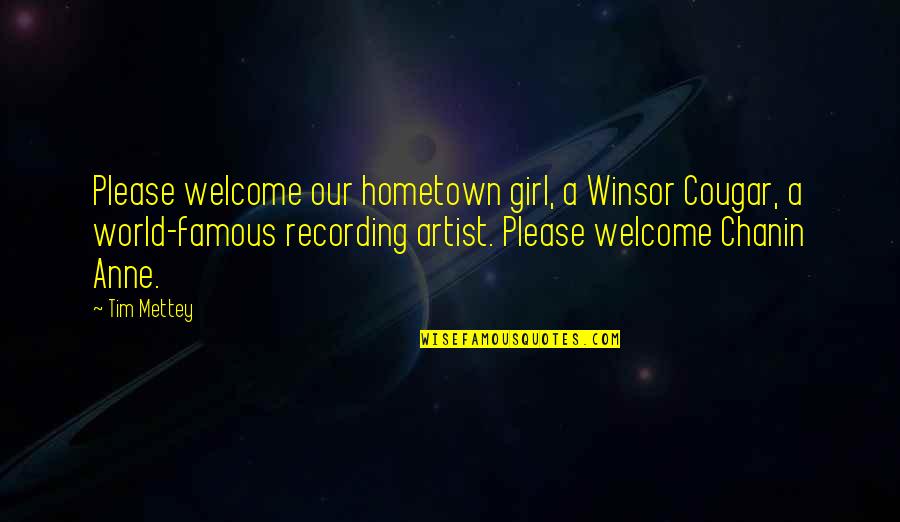 Famous R&b Artist Quotes By Tim Mettey: Please welcome our hometown girl, a Winsor Cougar, Famous R&b Artist Quotes By Tim Mettey: Please welcome our hometown girl, a Winsor Cougar,