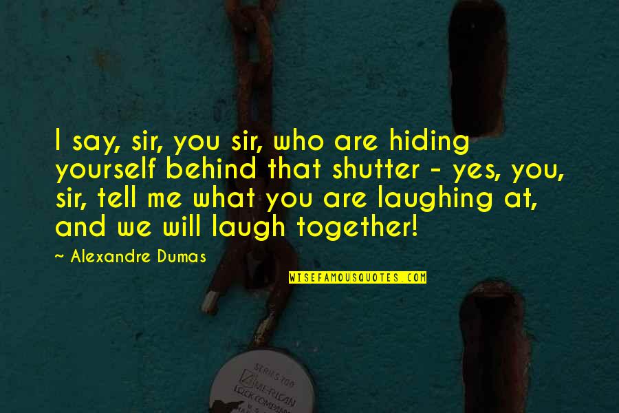 Famous Rabbinical Quotes By Alexandre Dumas: I say, sir, you sir, who are hiding