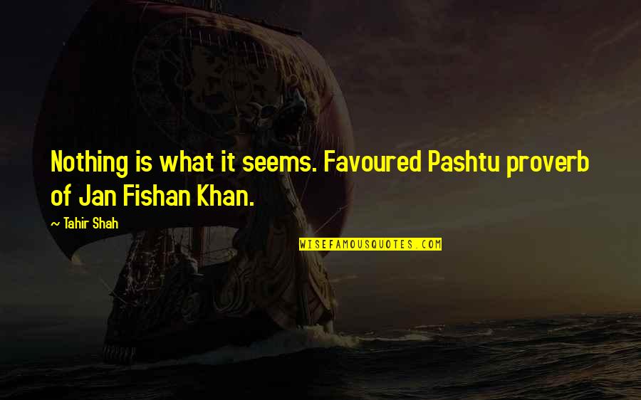 Famous Rabbis Quotes By Tahir Shah: Nothing is what it seems. Favoured Pashtu proverb