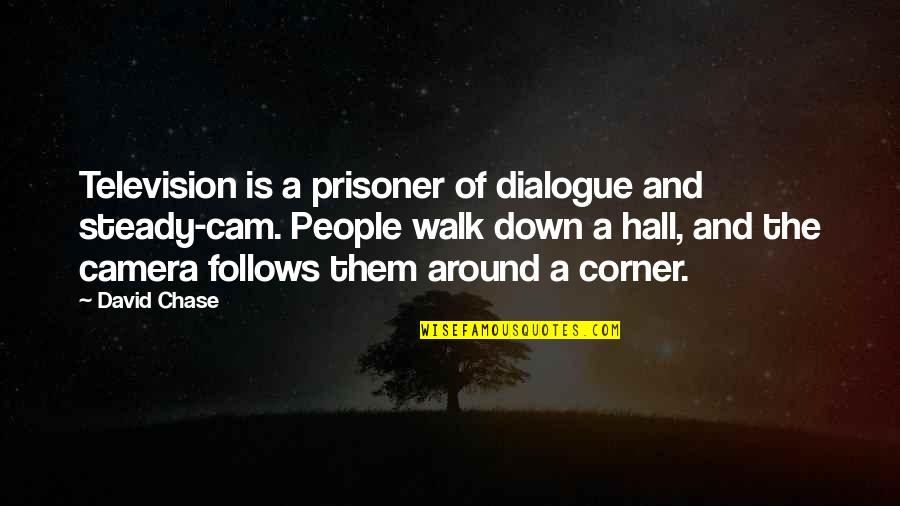 Famous Radio Broadcaster Quotes By David Chase: Television is a prisoner of dialogue and steady-cam. Famous Radio Broadcaster Quotes By David Chase: Television is a prisoner of dialogue and steady-cam.