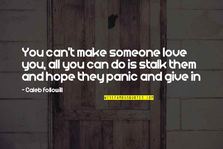 Famous Radioactivity Quotes By Caleb Followill: You can't make someone love you, all you